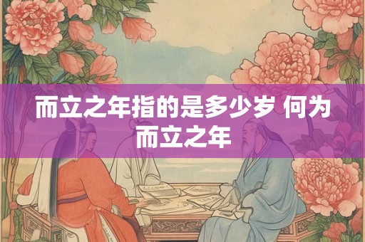 而立之年指的是多少岁 何为而立之年