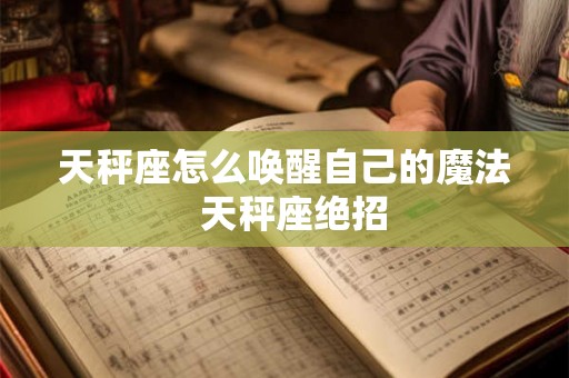 天秤座怎么唤醒自己的魔法  天秤座绝招