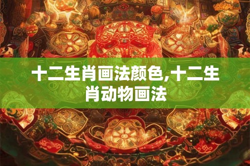 十二生肖画法颜色,十二生肖动物画法