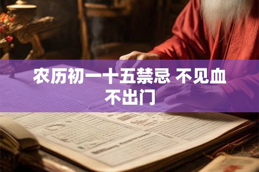 农历初一十五禁忌 不见血不出门 农历初一十五禁忌 不见血不出门
