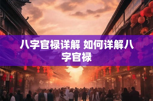 八字官禄详解 如何详解八字官禄