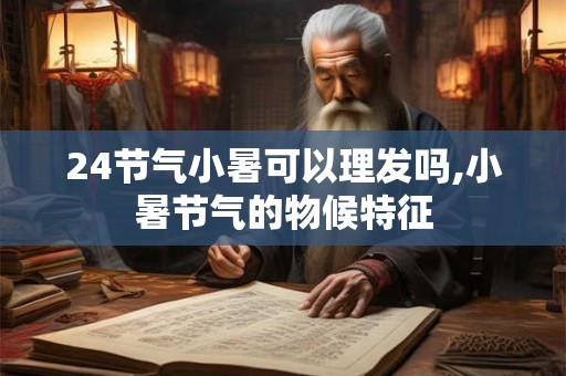 24节气小暑可以理发吗,小暑节气的物候特征