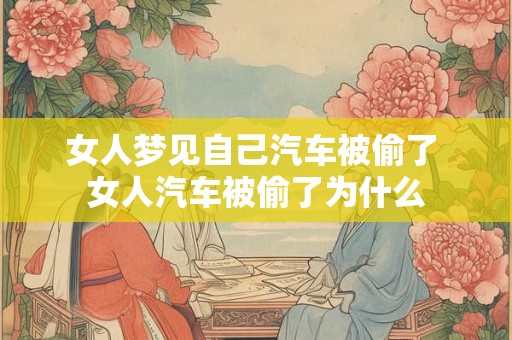 女人梦见自己汽车被偷了 女人汽车被偷了为什么