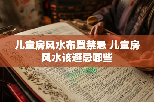 儿童房风水布置禁忌 儿童房风水该避忌哪些