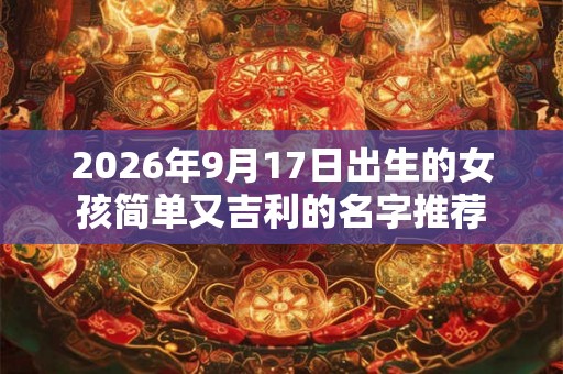 2026年9月17日出生的女孩简单又吉利的名字推荐