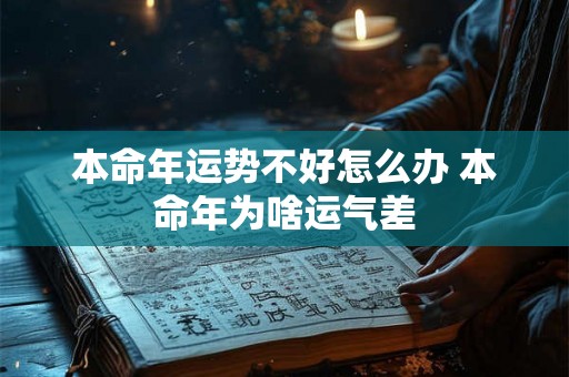 本命年运势不好怎么办 本命年为啥运气差