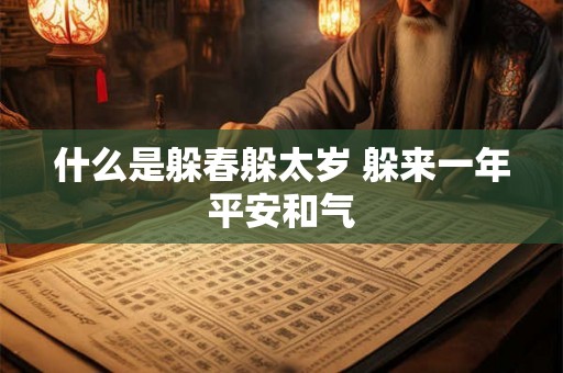 什么是躲春躲太岁 躲来一年平安和气