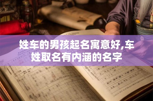 姓车的男孩起名寓意好,车姓取名有内涵的名字