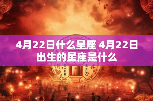 4月22日什么星座 4月22日出生的星座是什么
