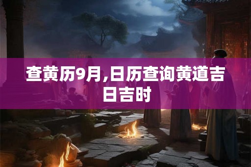 查黄历9月,日历查询黄道吉日吉时