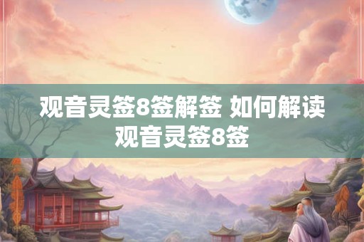 观音灵签8签解签 如何解读观音灵签8签