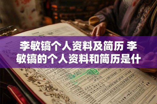 李敏镐个人资料及简历 李敏镐的个人资料和简历是什么