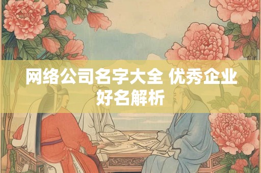 网络公司名字大全 优秀企业好名解析