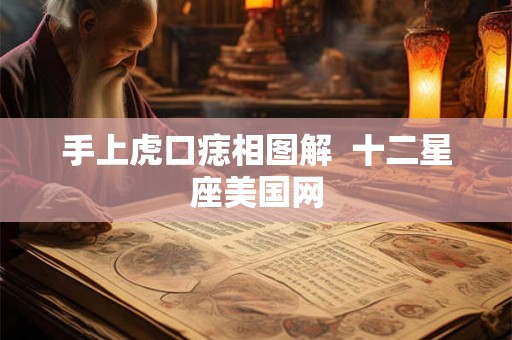 手上虎口痣相图解  十二星座美国网