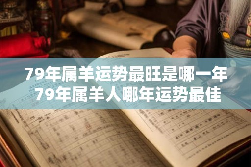 79年属羊运势最旺是哪一年 79年属羊人哪年运势最佳