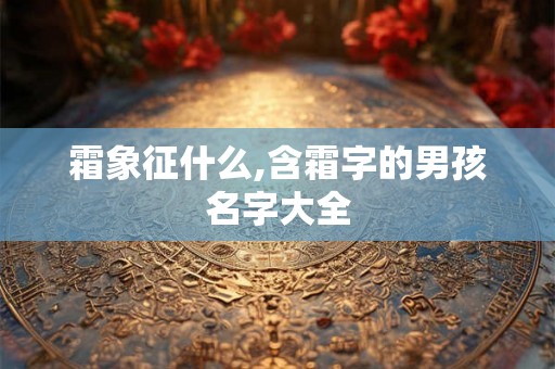 霜象征什么,含霜字的男孩名字大全