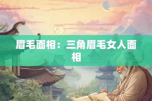眉毛面相：三角眉毛女人面相