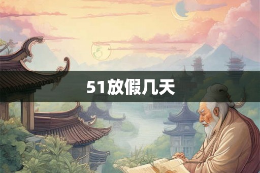 51放假几天 51放假几天