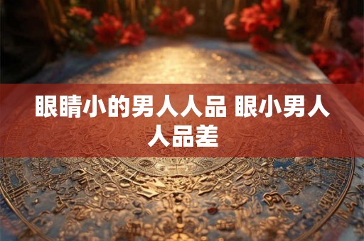 眼睛小的男人人品 眼小男人人品差