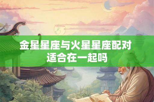 金星星座与火星星座配对 适合在一起吗
