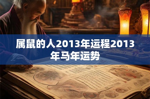 属鼠的人2013年运程2013年马年运势