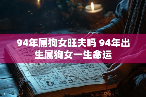 94年属狗女旺夫吗 94年出生属狗女一生命运