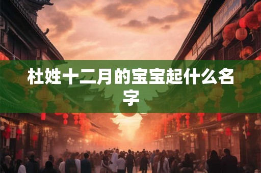杜姓十二月的宝宝起什么名字