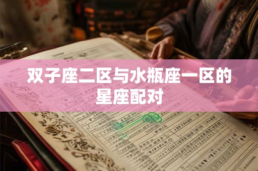 双子座二区与水瓶座一区的星座配对