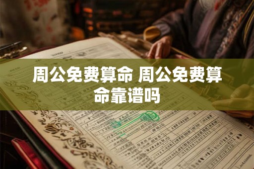 周公免费算命 周公免费算命靠谱吗