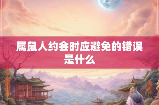 属鼠人约会时应避免的错误是什么