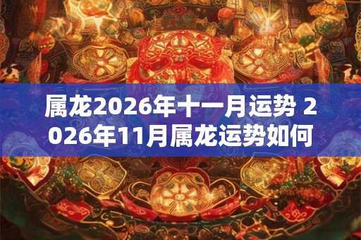 属龙2026年十一月运势 2026年11月属龙运势如何