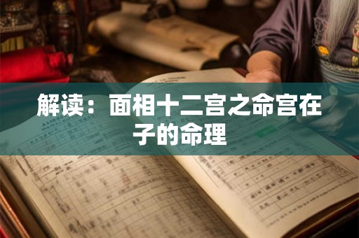 解读：面相十二宫之命宫在子的命理