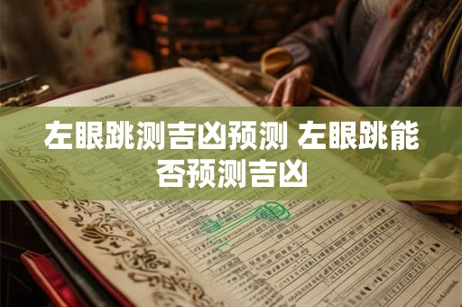左眼跳测吉凶预测 左眼跳能否预测吉凶
