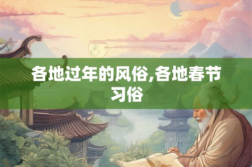 各地过年的风俗,各地春节习俗 各地过年的风俗,各地春节习俗