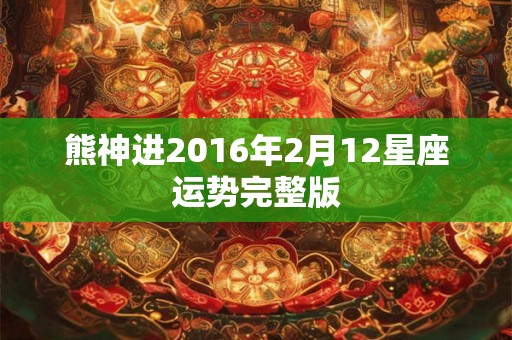 熊神进2016年2月12星座运势完整版