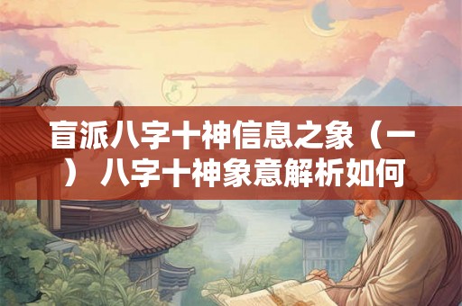 盲派八字十神信息之象（一） 八字十神象意解析如何