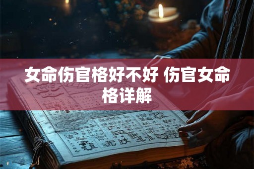 女命伤官格好不好 伤官女命格详解
