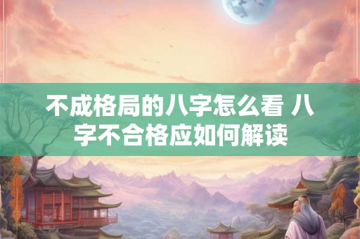 不成格局的八字怎么看 八字不合格应如何解读
