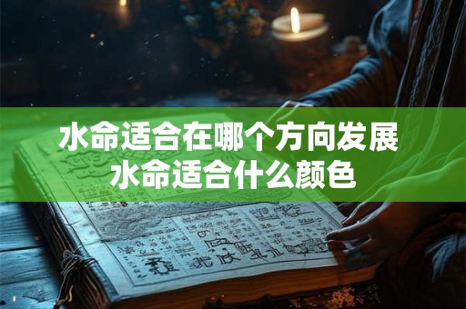 水命适合在哪个方向发展 水命适合什么颜色