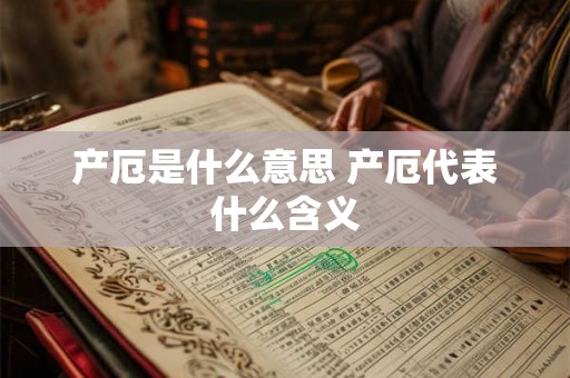 产厄是什么意思 产厄代表什么含义