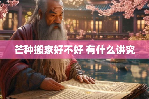 芒种搬家好不好 有什么讲究
