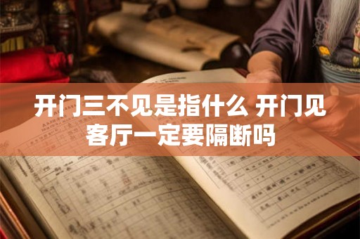 开门三不见是指什么 开门见客厅一定要隔断吗 开门三不见是指什么 开门见客厅一定要隔断吗