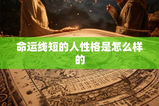 命运线短的人性格是怎么样的