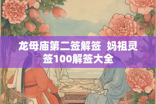 龙母庙第二签解签  妈祖灵签100解签大全