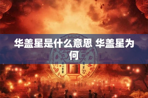 华盖星是什么意思 华盖星为何