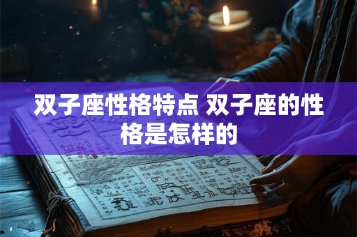 双子座性格特点 双子座的性格是怎样的