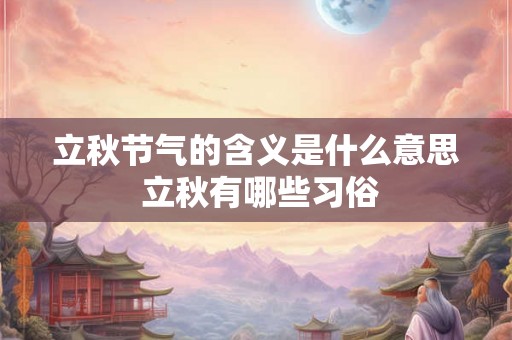 立秋节气的含义是什么意思 立秋有哪些习俗