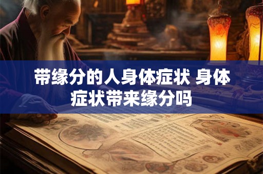带缘分的人身体症状 身体症状带来缘分吗
