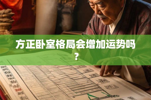 方正卧室格局会增加运势吗? 方正卧室格局会增加运势吗?