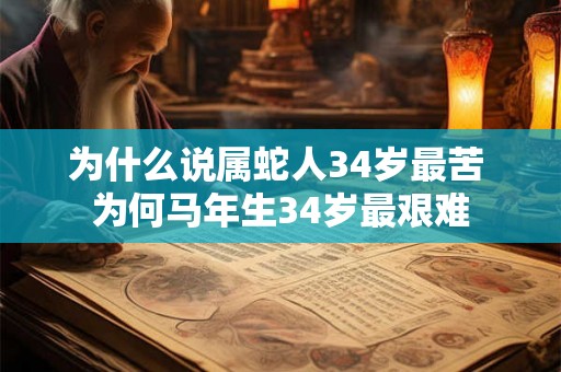 为什么说属蛇人34岁最苦 为何马年生34岁最艰难